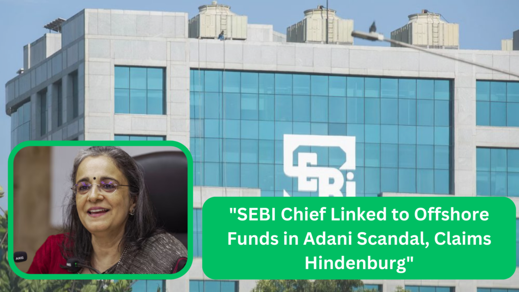 "SEBI Chief Linked to Offshore Funds in Adani Scandal, Claims Hindenburg"